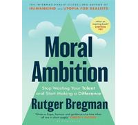 Moral ambition Stop wasting your talent and start making a difference - Rutger Bregman - Bloomsbury Libri - Poche - Guide