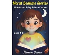 Moral Bedtime Stories: Illustrated Fairy Tales of Alice: Bedtime Tales That Teach Children Kindness, Courage, Friendship, Gratitude, and Hope.