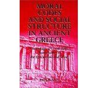 Moral Codes and Social Structure in Ancient Greece (Suny Series in the Sociology of Culture): A Sociology of Greek Ethics from Homer to the Epicureans and Stoics