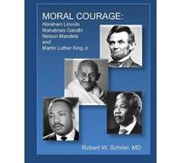 Moral Courage: Abraham Lincoln, Mahatmas Gandhi, Nelson Mandela, Martin Luther King Jr.