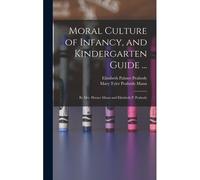 Moral Culture Of Infancy, And Kindergarten Guide ...: By Mrs. Horace Mann And Elizabeth P. Peabody