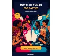 Moral Dilemmas for Parties: 150 Impossible Choices to Debate, Defend and Argue About