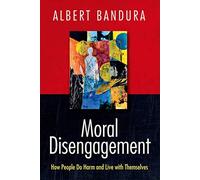 Moral Disengagement: How Good People Can Do Harm and Feel Good About Themselves