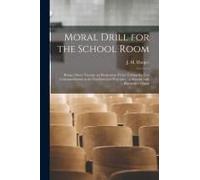 Moral Drill For The School Room [Microform]: Being A Short Treatise On Elementary Ethics Taking The Ten Commandments As The Fundamental Principles: A
