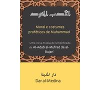Moral e costumes proféticos de Muhammad: Uma nova tradução simplificada de Al-Adab al-Mufrad de al-Bukhari