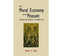 Moral Economy of the Peasant: Rebellion and Subsistence in Southeast Asia