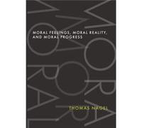 Moral Feelings Moral Reality and Moral Progress - Nagel Thomas University Professor Emeritus University Professor Emeritus New York University - Oxford Un Nagel Thomas University Professor Emeritus Un
