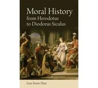 Moral History from Herodotus to Diodorus Siculus (Edinburgh Critical Studies in Modernist Culture) - [Version Originale] Inconnu (Auteur)