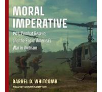 Moral Imperative: 1972, Combat Rescue, and the End of America's War in Vietnam