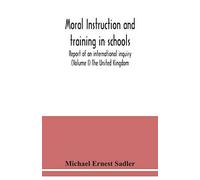 Moral Instruction And Training In Schools; Report Of An International Inquiry (Volume I ) The United Kingdom