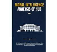 MORAL INTELLIGENCE ANALYSIS OF HUD: An Exhaustive MQ² (Moral Quotient) & Moral Math Evaluation of the U.S. Department of Housing and Urban Development