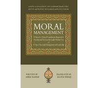 Moral Management: LESSONS in MANAGEMENT and LEADERSHIP from the NOBLE QUR’AN and PROPHET MUHAMMAD and his SUCCCESSORS
