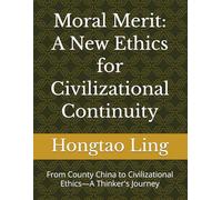 Moral Merit: A New Ethics for Civilizational Continuity: From County China to Civilizational Ethics-A Thinker's Journey