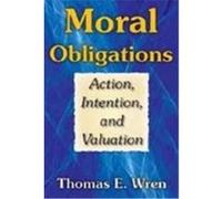 Moral Obligations: Action, Intention, and Valuation Wren, Thomas E. (Auteur)
