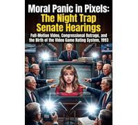 Moral Panic in Pixels: The Night Trap Senate Hearings: Full-Motion Video, Congressional Outrage, and the Birth of the Video Game Rating System, 1993