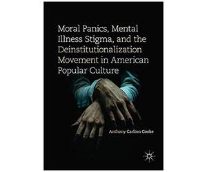 Moral Panics, Mental Illness Stigma, And The Deinstitutionalization Movement In American Popular Culture