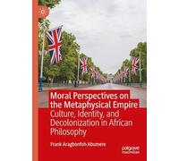 Moral Perspectives on the Metaphysical Empire: Culture, Identity, and Decolonization in African Philosophy