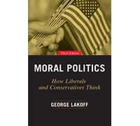 Moral Politics: How Liberals and Conservatives Think, Third Edition