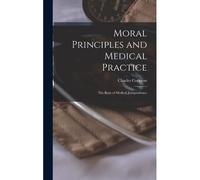 Moral Principles And Medical Practice: The Basis Of Medical Jurisprudence