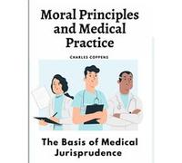 Moral Principles and Medical Practice The Basis of Medical Jurisprudence - Charles Coppens - Ideal Booking - Livre en Anglais Charles CoppensCharles Coppens (Auteur)