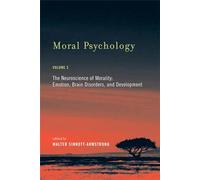 Moral Psychology, Volume 3: The Neuroscience of Morality: Emotion, Brain Disorders, and Development