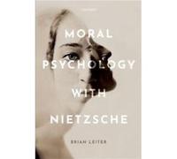 Moral Psychology with Nietzsche - Leiter Brian Karl N. Llewellyn Professor of Jurisprudence and Director of the Center for Law Philosophy amp Human Values Leiter Brian Karl N. Llewellyn Professor of J