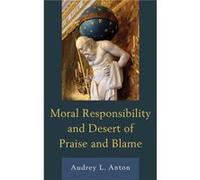 Moral Responsibility And Desert Of Praise And Blame