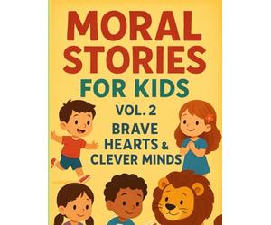 Moral stories for kids - Vol.2 : Brave hearts & clever minds: Bedtime Stories That Build Character and Inspire Positive Values