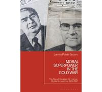 Moral Superpower in the Cold War The Soviet Struggle for Human Rights Supremacy, 1964-1991 - James Petrie Brown - Bloomsbury Academic - ebook (ePub) - Livre
