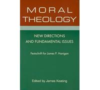 Moral Theology: New Directions And Fundamental Issues : Festschrift For James P. Hanigan