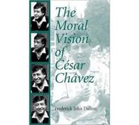 Moral Vision of Cesar Chavez by Dalton Frederick John Dalton (Auteur)