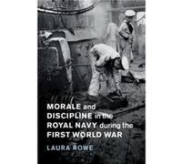Morale and Discipline in the Royal Navy during the First World War by Laura University of Exeter Rowe Inconnu (Auteur)