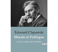 Morale et Politique: Ou les vacances de la probité