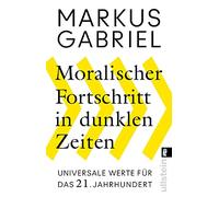 Moralischer Fortschritt in dunklen Zeiten: Universale Werte für das 21. Jahrhundert | Der Bestsellerautor erklärt, warum unsere Grundwerte nicht verhandelbar sind