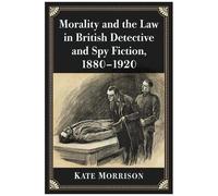 Morality And The Law In British Detective And Spy Fiction, 1880-1920