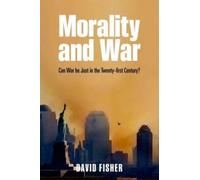 Morality and War: Can War be Just in the Twenty-first Century? by Fisher, David