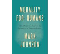 Morality for Humans - Ethical Understanding from the Perspective of Cognitive Science