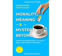 Morality, Meaning & Mystery Beyond: Deeper Than Mindfulness - The Truth About True Spiritual Experience