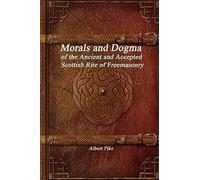 Morals And Dogma Of The Ancient And Accepted Scottish Rite Of Freemasonry