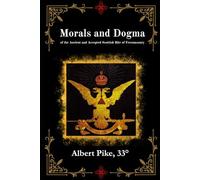 Morals and Dogma: of the Ancient and Accepted Scottish Rite of Freemasonry, Annotated Edition