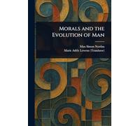Morals and the Evolution of Man