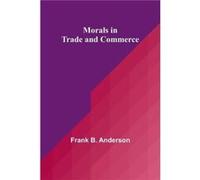 Morals in Trade and Commerce - Frank B. Anderson - Alpha Editions - Livre en Anglais Frank B. AndersonFrank B. Anderson (Auteur)