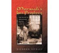Morandi's Last Prophecy and the End of Renaissance Politics Brendan Maurice Dooley (Auteur)