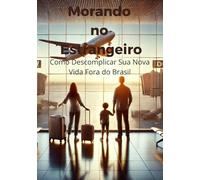 Morando no Estrangeiro: Como Descomplicar Sua Nova Vida Fora do Brasil