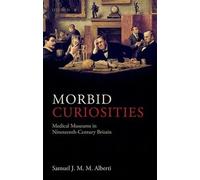 Morbid Curiosities: Medical Museums in Nineteenth-Century Britain [Hardback]