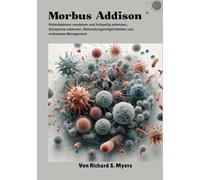 Morbus Addison: Risikofaktoren verstehen und frühzeitig erkennen, Symptome erkennen, Behandlungsmöglichkeiten und wirksames Management