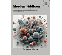 Morbus Addison: Risikofaktoren verstehen und frühzeitig erkennen, Symptome erkennen, Behandlungsmöglichkeiten und wirksames Management