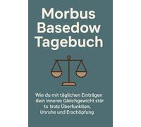 Morbus Basedow Tagebuch: Wie du mit täglichen Einträgen dein inneres Gleichgewicht stärkst - trotz Überfunktion, Unruhe und Erschöpfung