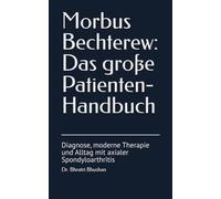 Morbus Bechterew: Das große Patienten-Handbuch: Diagnose, moderne Therapie und Alltag mit axialer Spondyloarthritis