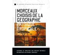 MORCEAUX CHOISIS DE LA GÉOGRAPHIE PHYSIQUE TROPICALE: Lectures et analyses des milieux naturels anthropisés en Afrique tropicale